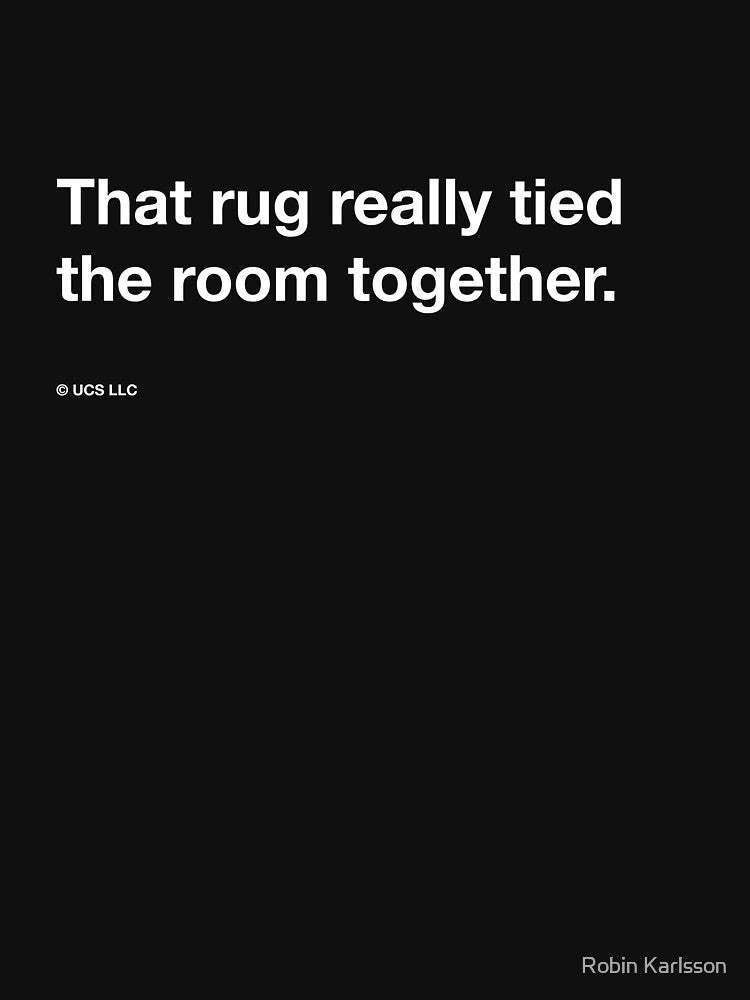 The Big Lebowski quote, "That rug really tied the room together." by tiptoptees