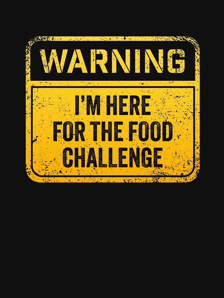 Warning I'm here for the food challenge by Random Tees