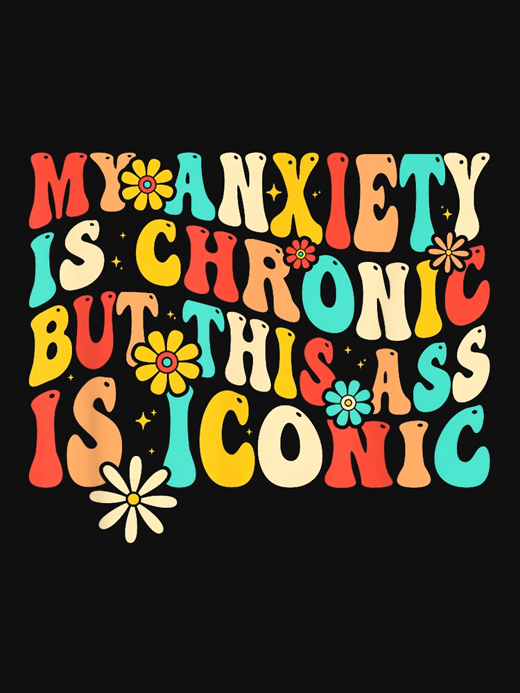 Anxiety Attack Gifts My Anxiety Is Chronic But This Ass Is Iconic Unisex-Adults Retro Groovy Anxiety Design T-Shirt Black Small by EzraIBlankenshi