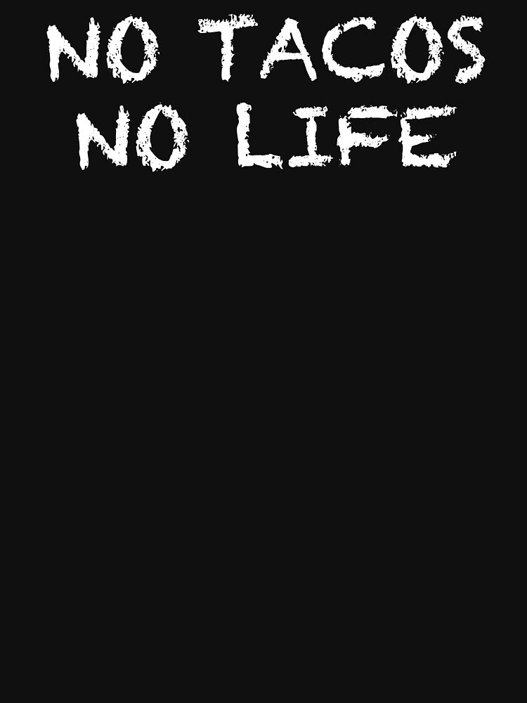 No Tacos No Life by ThydraDesigns