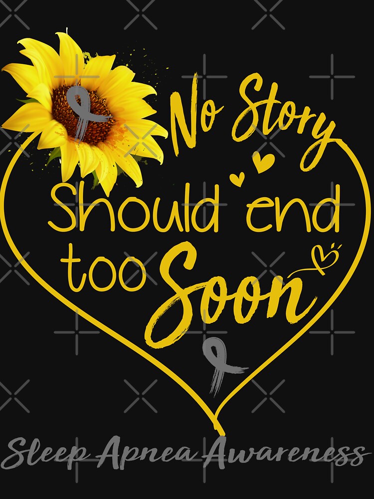 Sleep Apnea Awareness No Story Should End Too Soon by KirstybShop