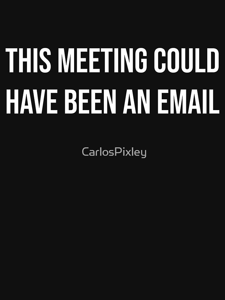 This Meeting Could Have Been An Email - Funny Introvert Shirt by CarlosPixley