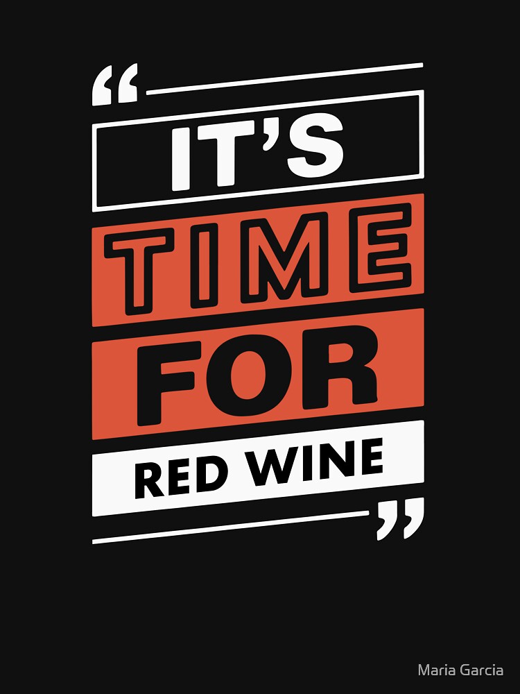 Time for Red Wine - Funny Wine Lover Quote by Maria Garcia