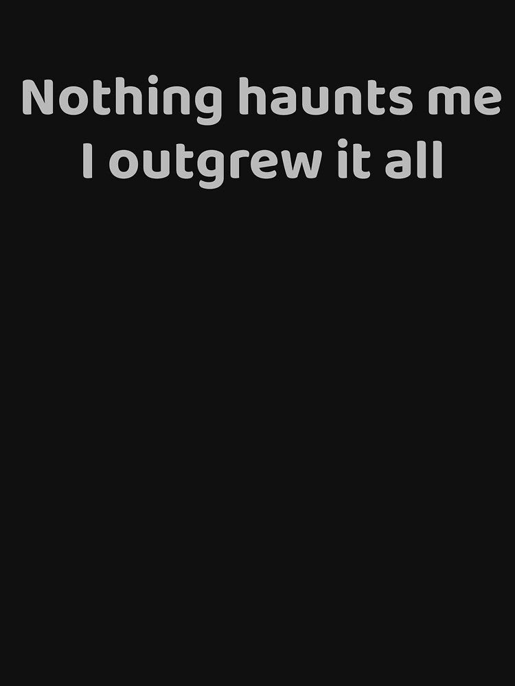Nothing haunts me I outgrew it all Dark Humor by apex.vibe