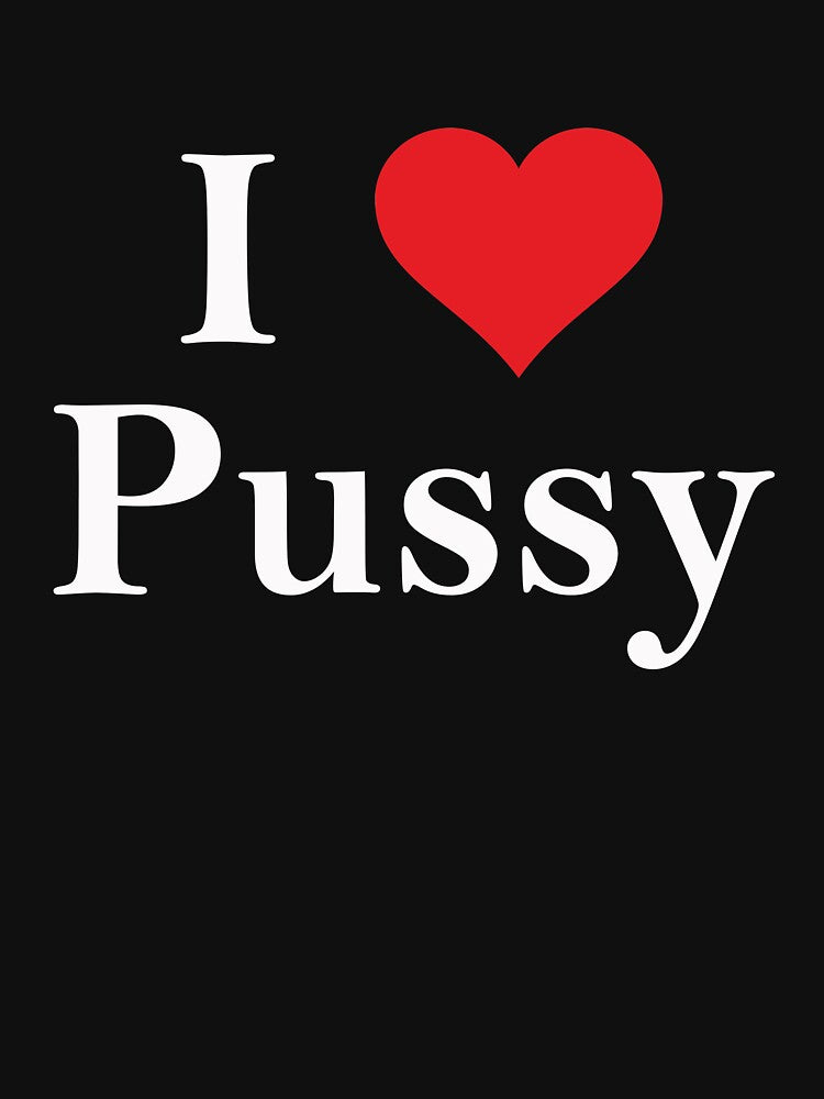 I Love Pussy Funny T-Shirt by GroovyGifts