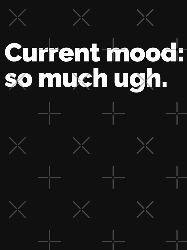 current mood so much ugh by 23mangoes