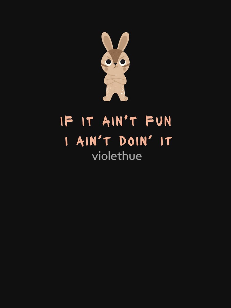 If it ain't fun I ain't doin' it by violethue