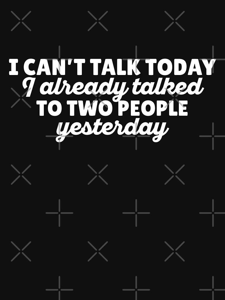 I cant talk today I already talked to two people yesterday by 23mangoes