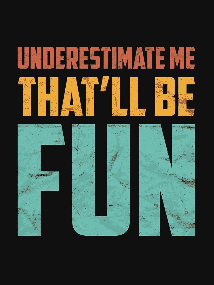 Underestimate Me That'll Be Fun, Funny Sarcastic Gift Idea Long Sleeve T-Shirt by kimbowen43