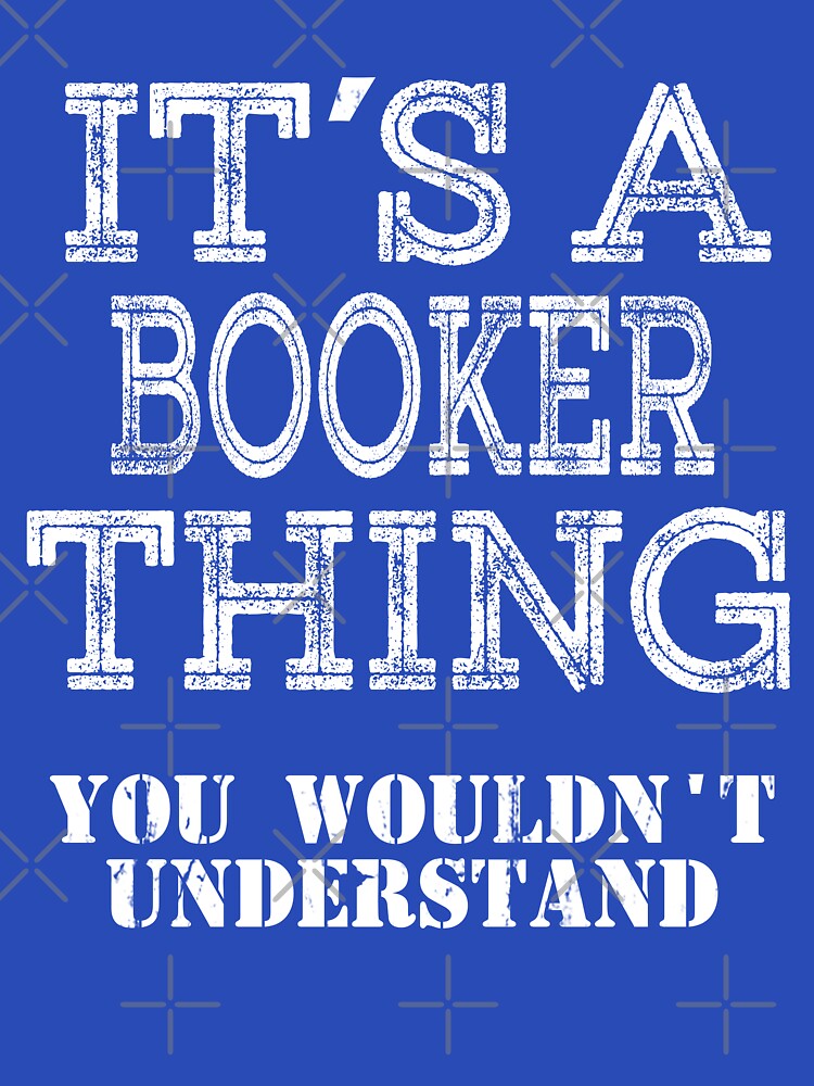 Its A BOOKER Thing You Wouldnt Understand Funny Cute Gift T Shirt For Men Women Hoodie Sweatshirt Sticker Family Reunion Party White by arcadetoystore