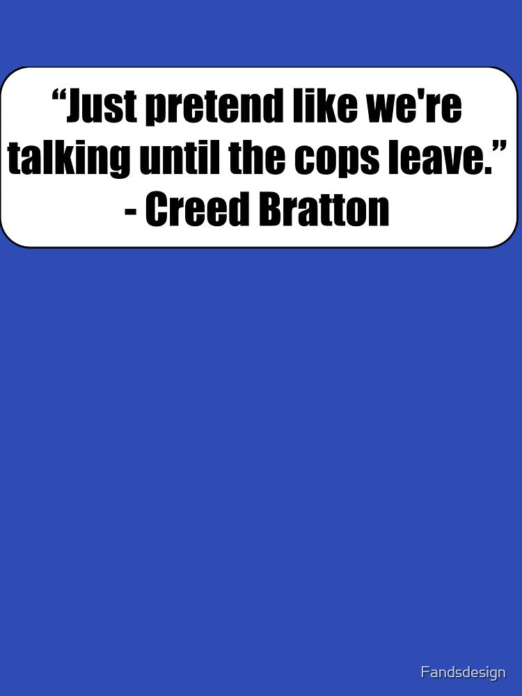 "Just pretend like we're talking until the cops leave." - Creed Bratton by MidnightInk Designs