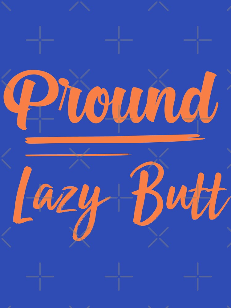 Proud Lazy-Butt,funny lazy people , gift for lazy people by youfteen