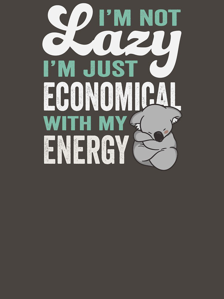 I'm Not Lazy, I'm Just Economical With My Energy by GeeksUnique