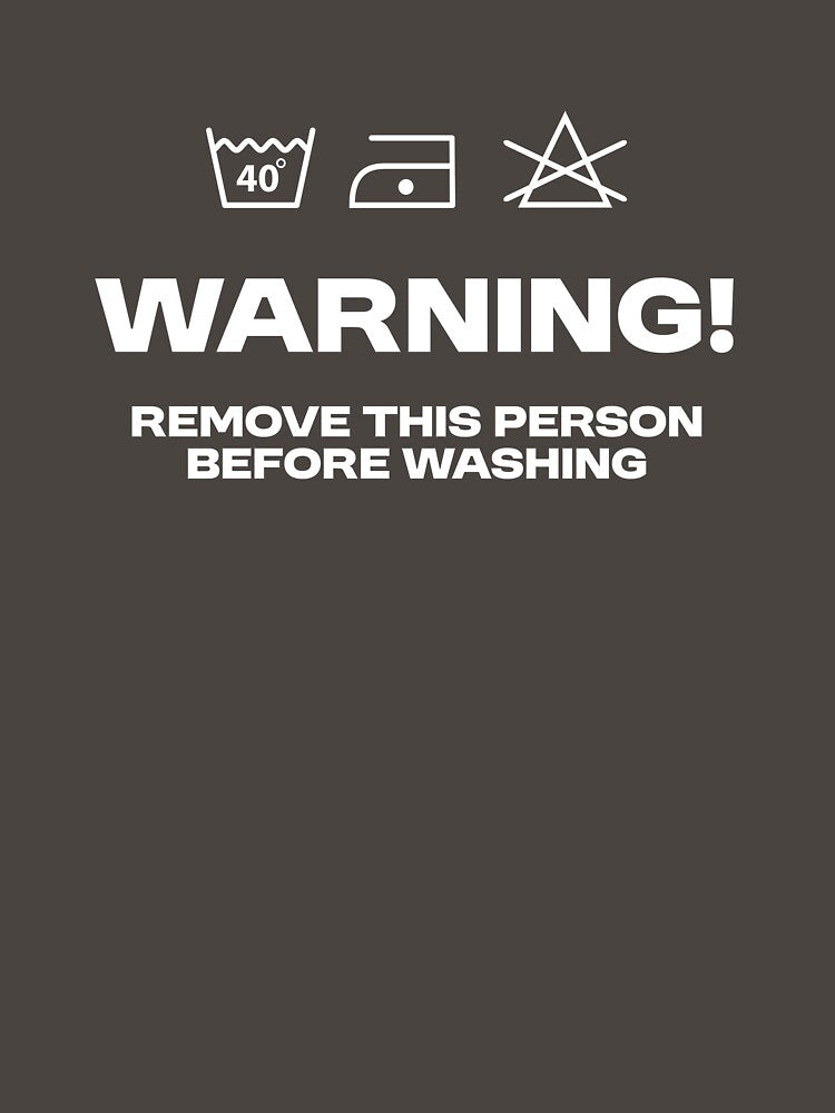 Warning! remove this person before washing - Funny washing instructions by Bleak Shirt