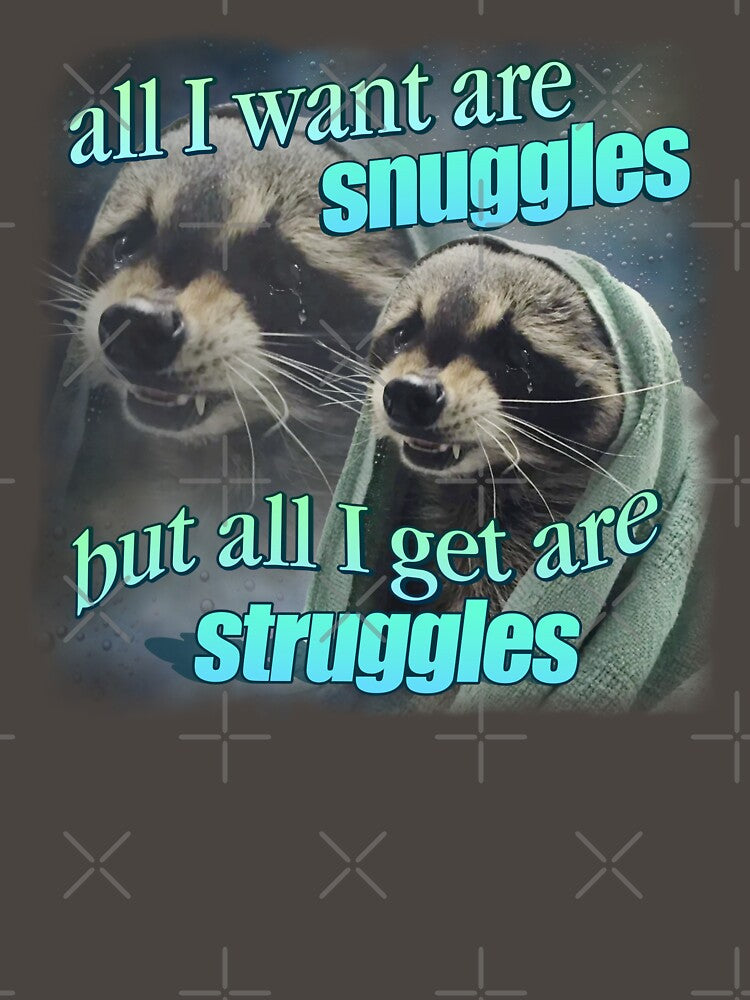 All I want are snuggles but all I get are struggles raccoon word art meme by snazzyseagull