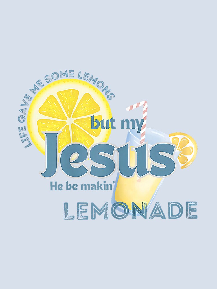 Life Gave Me Some Lemons But Jesus He Be Makin' Lemonade_7 by mjohnson9