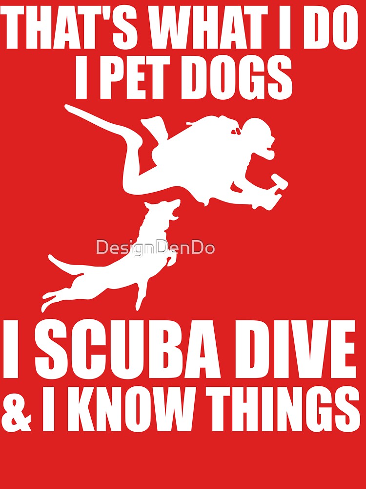 That's What I Do I Pet Dogs I Scuba Dive & I Know Things by DesignDenDo ⭐⭐⭐⭐⭐