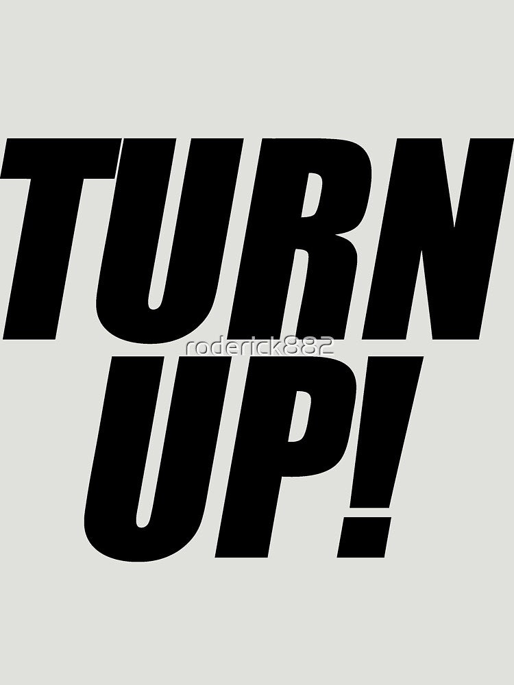 Turn Up by roderick882