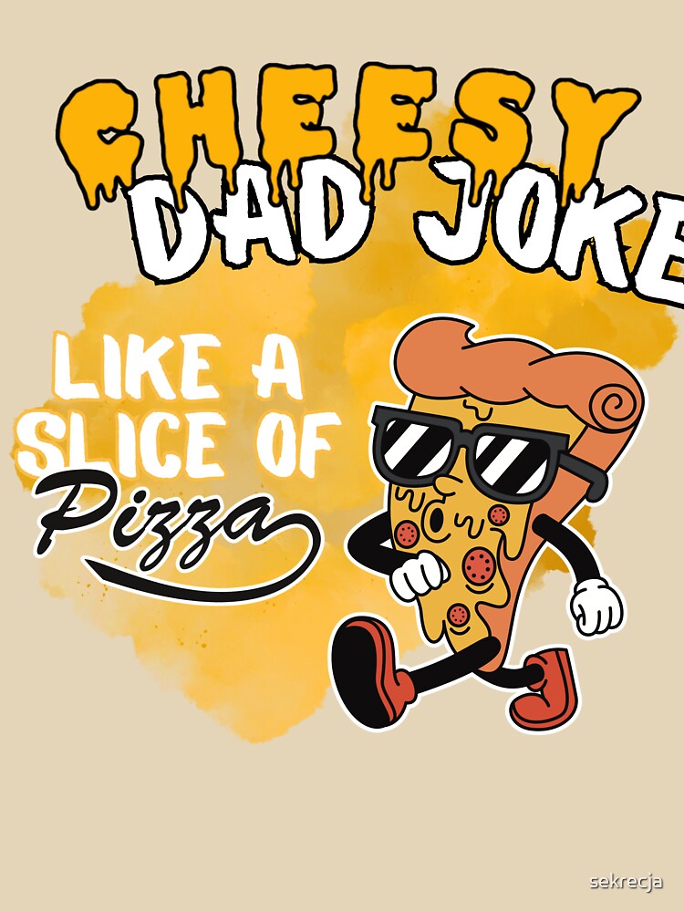 Cheesy Dad Joke - Slice of Pizza by sekrecja