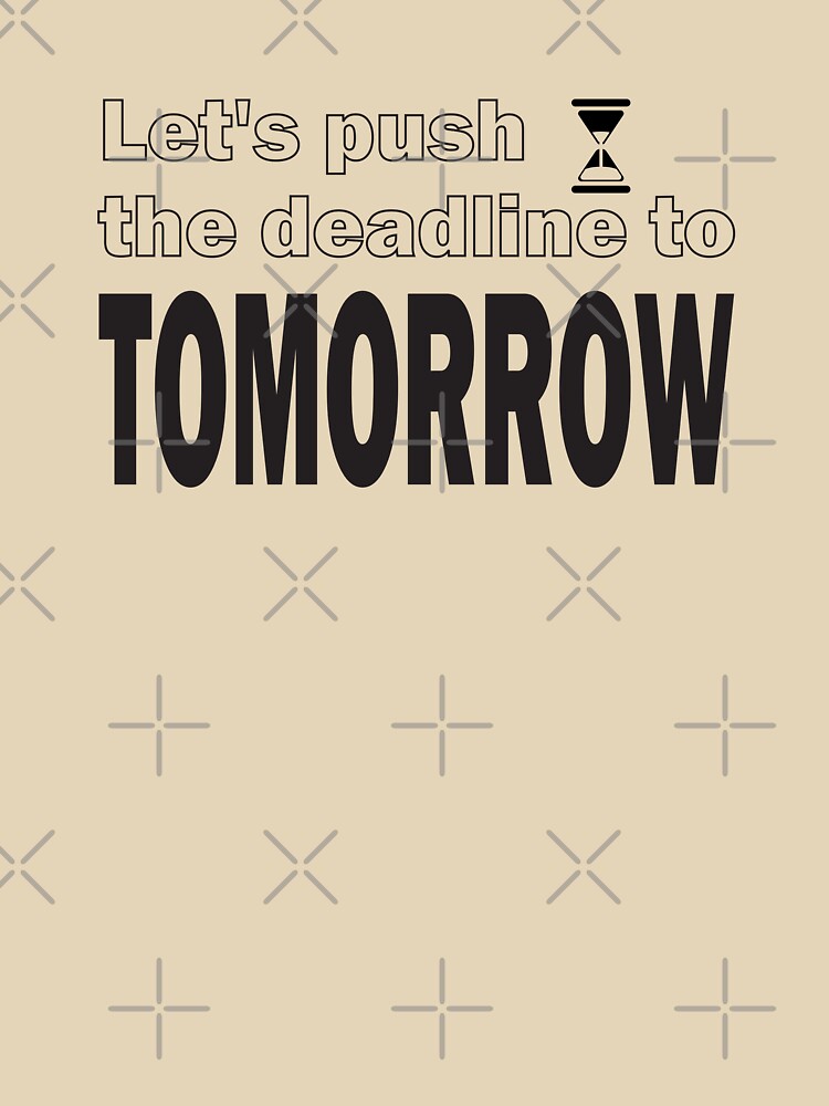 Let's push the deadline to tomorrow by HimmiL