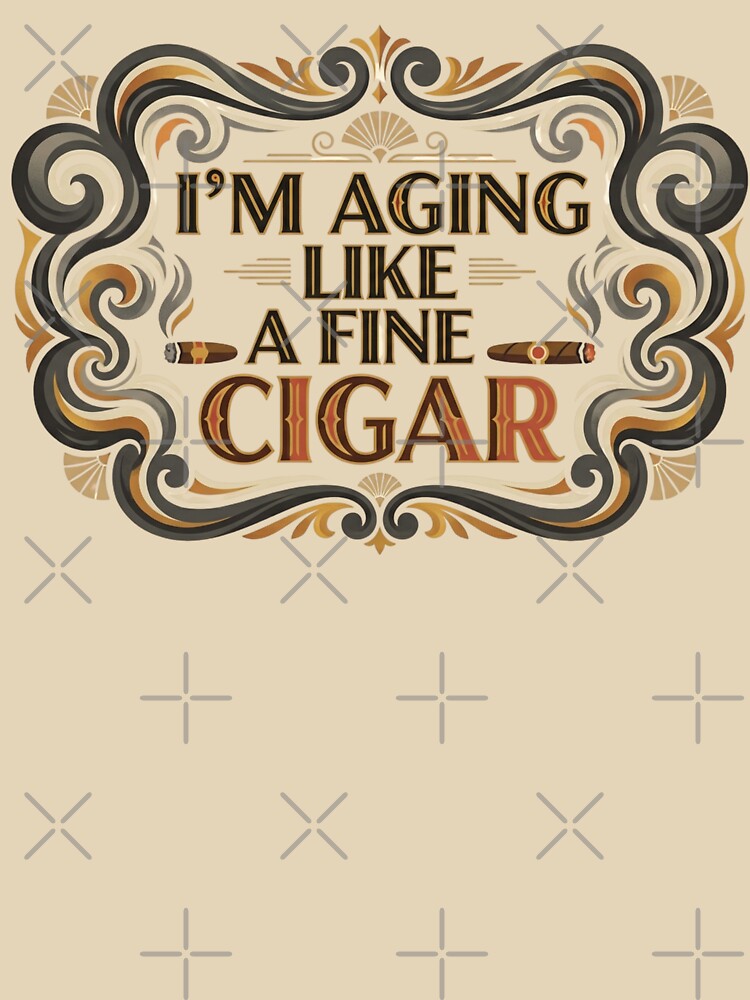 I'm Aging Like A Fine Cigar Funny Fathers Day Dad Idea Adult by RDRdesign