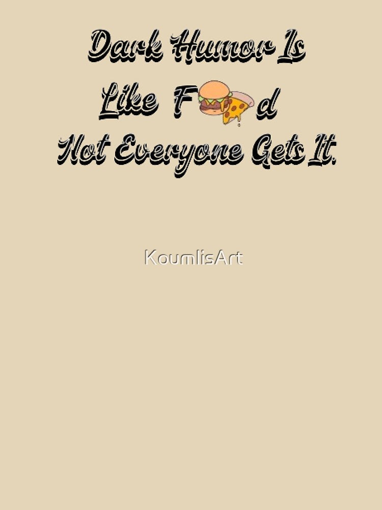Dark Humor Is Like Food, Not Everyone Gets It. by KoumlisArt