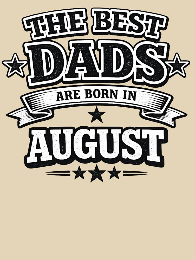 The Best Dads Are Born In August – Funny August Birthday Dad Gift Design by Szapeee