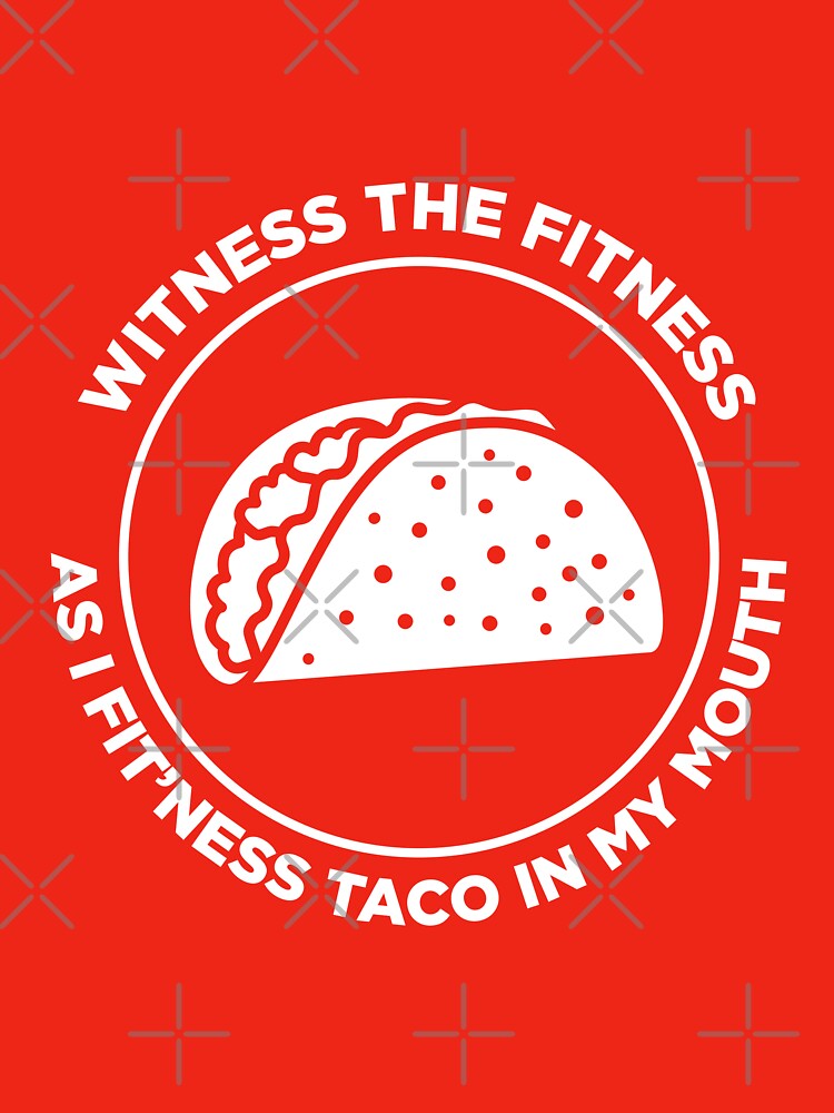 Witness the Fitness as I Fit'ness Taco in my Mouth by SassyYetClassy