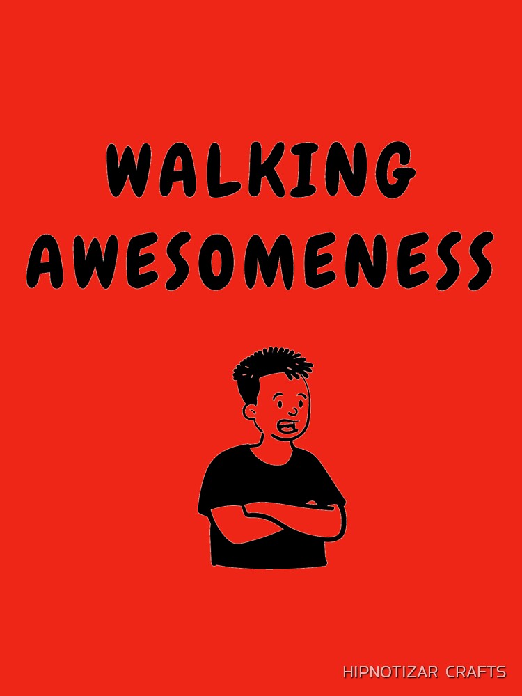 walking awesomeness funny t shirt by HIPNOTIZAR  CRAFTS
