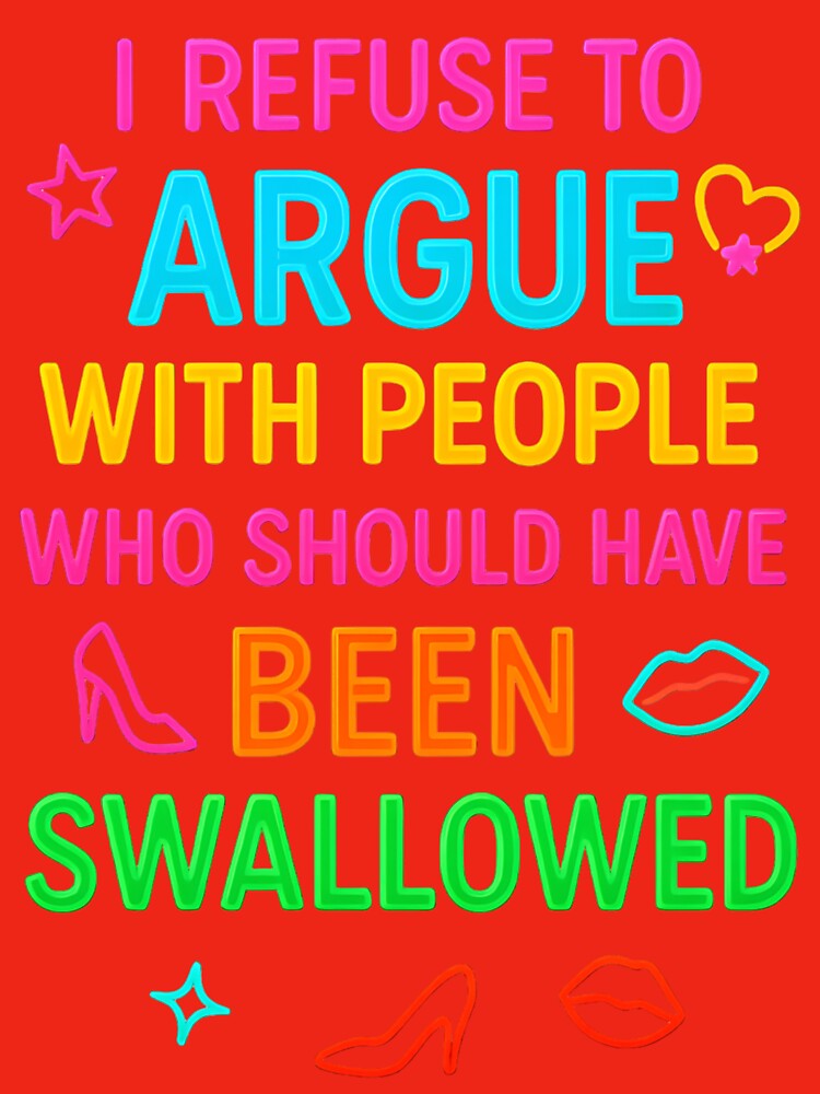I Refuse To Argue With People Who Should Have Been Swallowed – Funny Sarcastic Quote Design by LunaSpellStudio