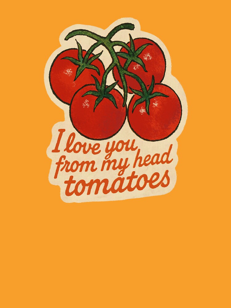 I Love You From My Head Tomatoes Pun by laterkatergator