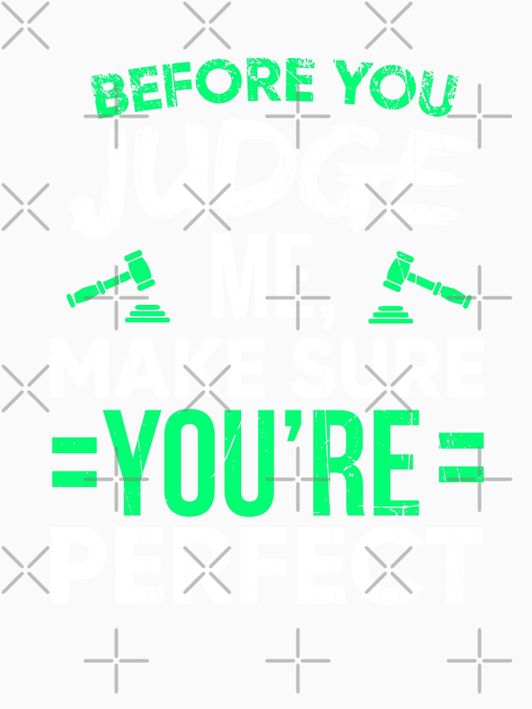Before You Judge Me Make Sure You're Perfect by dmanalili