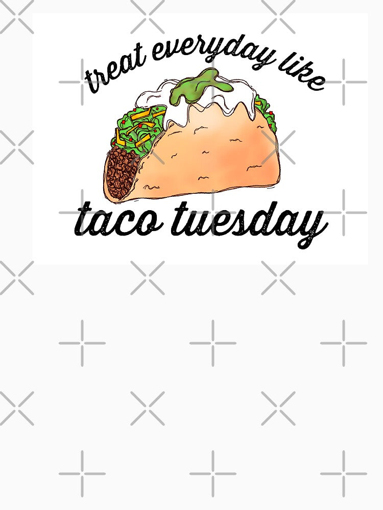 Treat everyday like taco tuesday by Midwestmama94