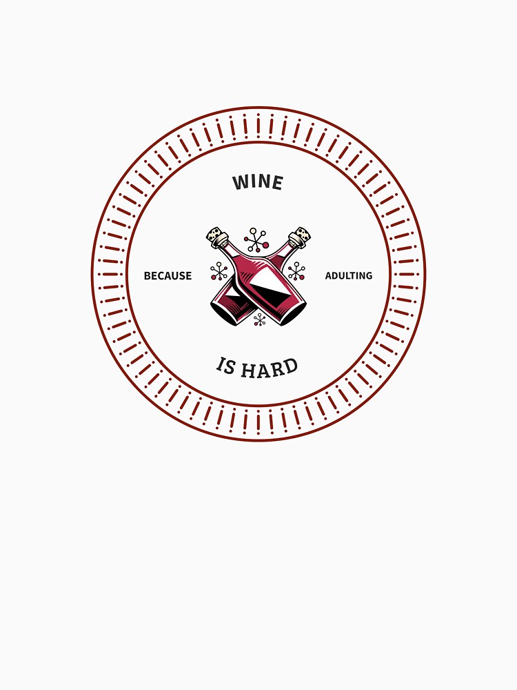 Wine Because Adulting  Is Hard by sfrtees