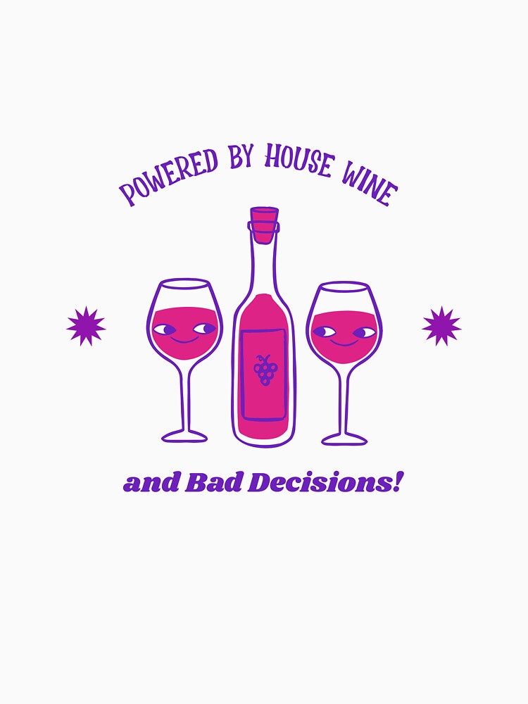 Powered by House Wine and Bad Decisions! House Wine - t-shirt by JADs-Tees