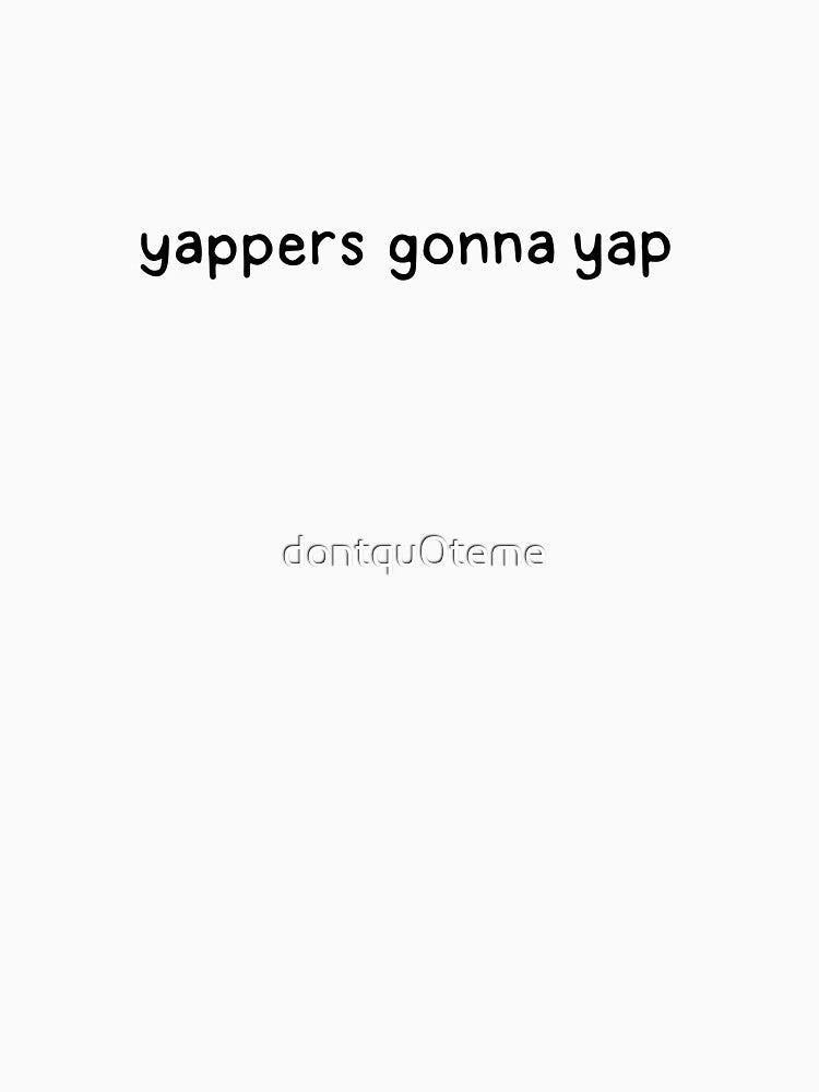 Yappers gonna Yap by dontqu0teme