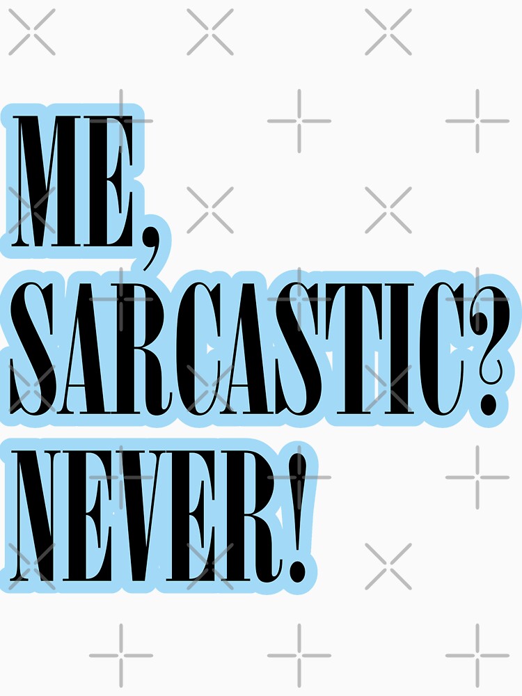 ME, SARCASTIC? NEVER! Stickers and T-Shirts by stickysterscom