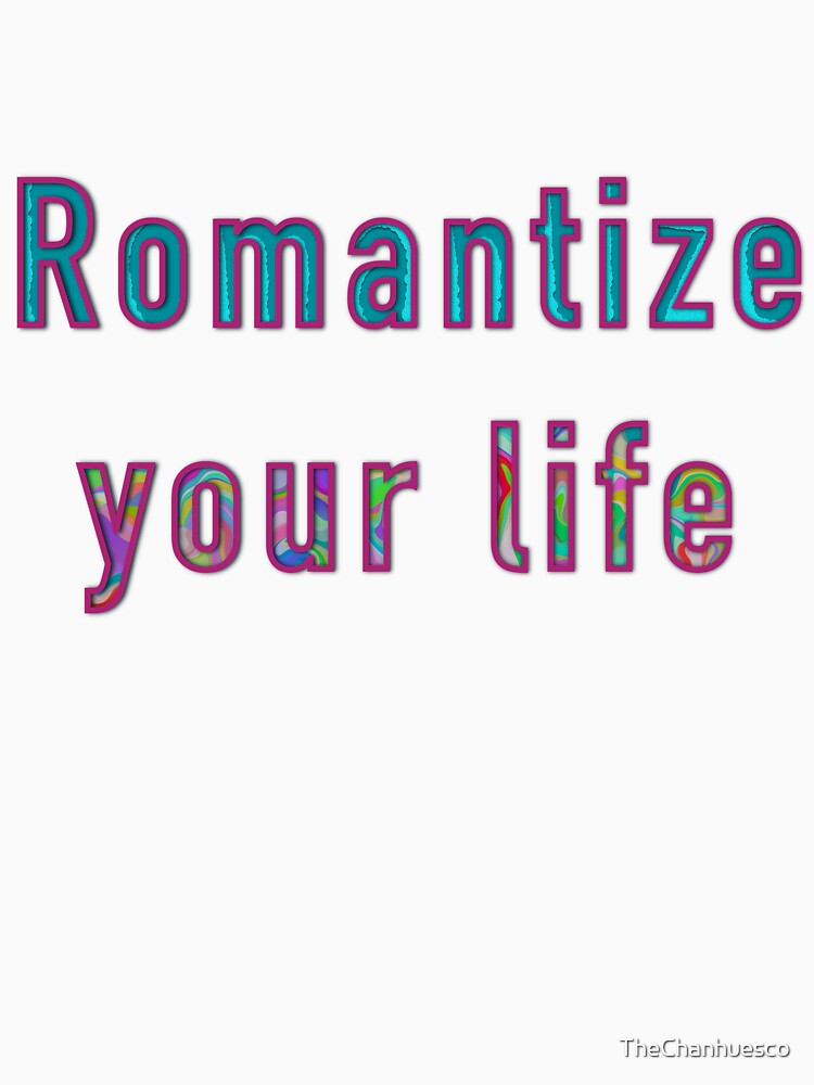 Romantize your life tee by TheChanhuesco