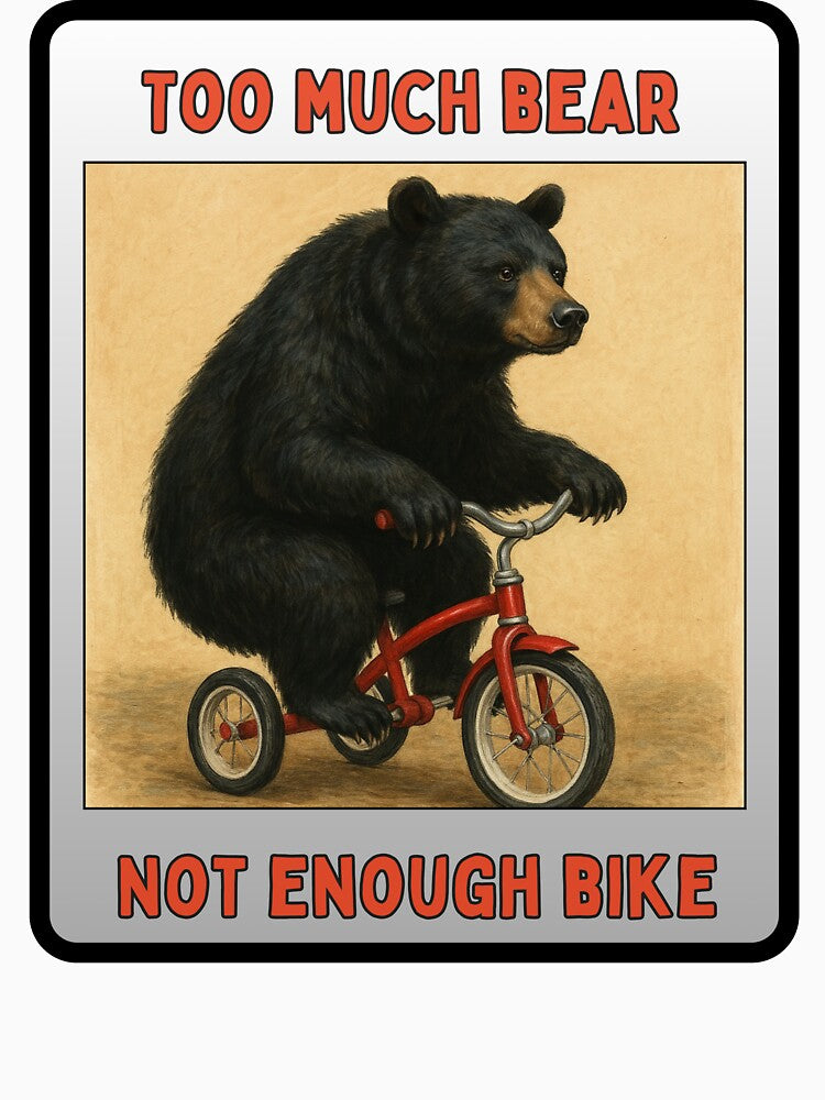 Too much Bear, Not Enough Bike by Mimi's Tees & POD's