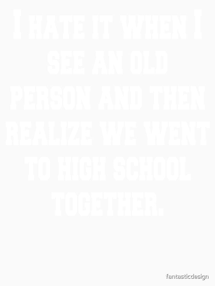 I Hate It When I See An Old Person by fantasticdesign