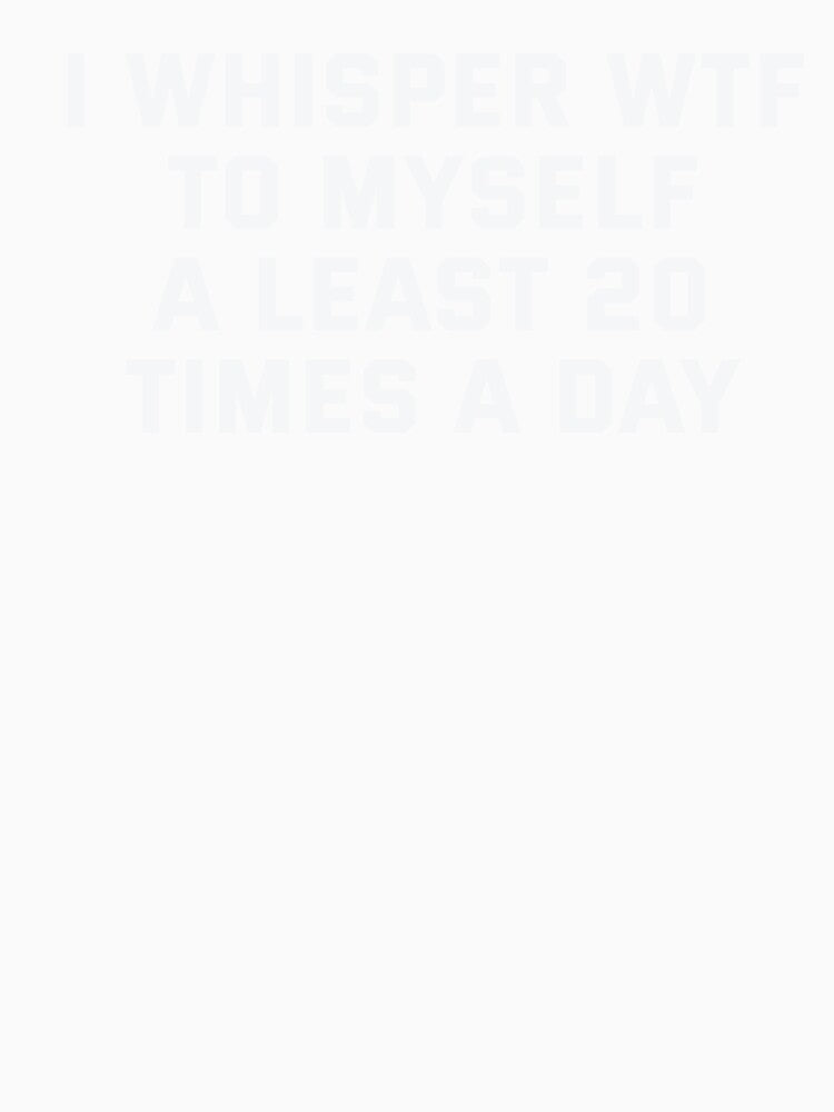 I whisper wtf to myself at least 20 times a day by VinsendDraconi