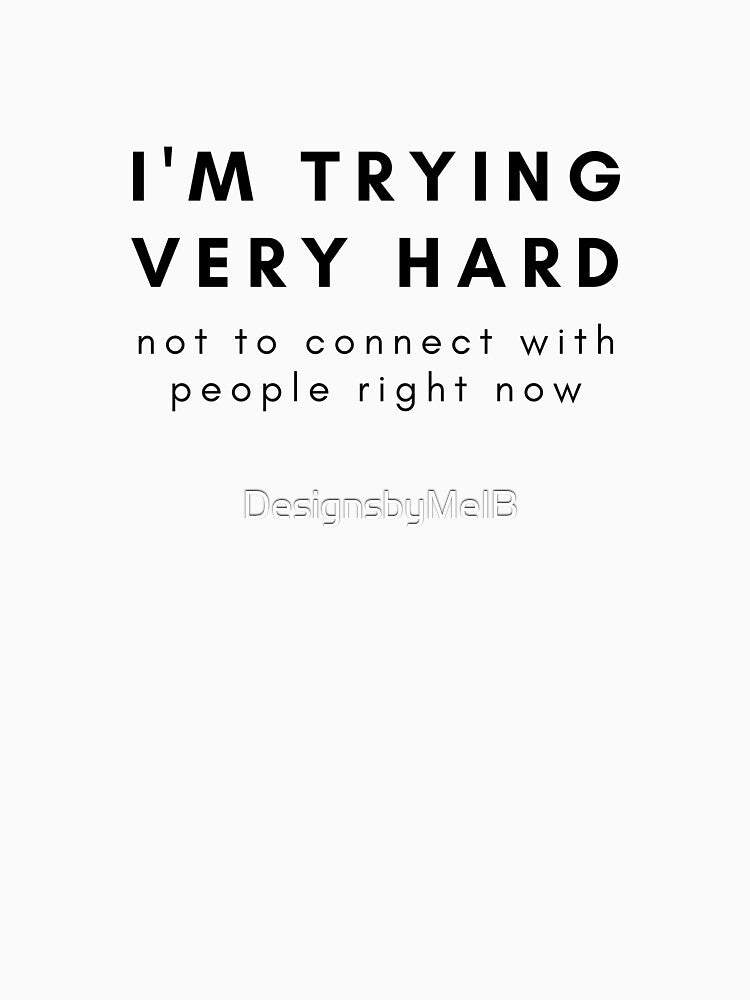 I'm trying very hard not to connect with people right now by DesignsbyMelB