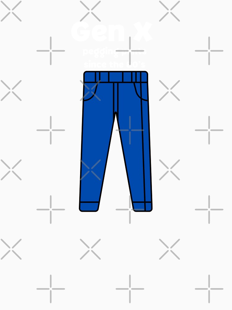 Gen X Pegging Pants Since the 80s by It's On Backwards