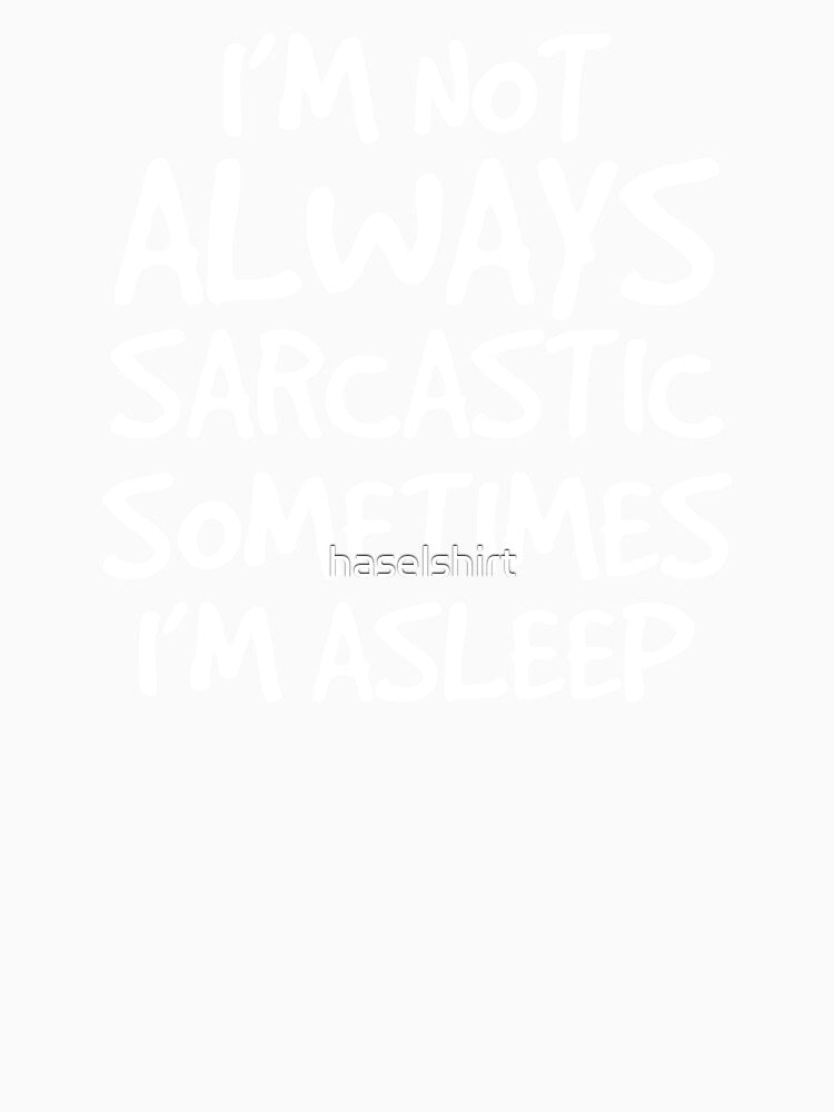 I'm Not Always Sarcastic Sometimes I'm Asleep Gift by haselshirt
