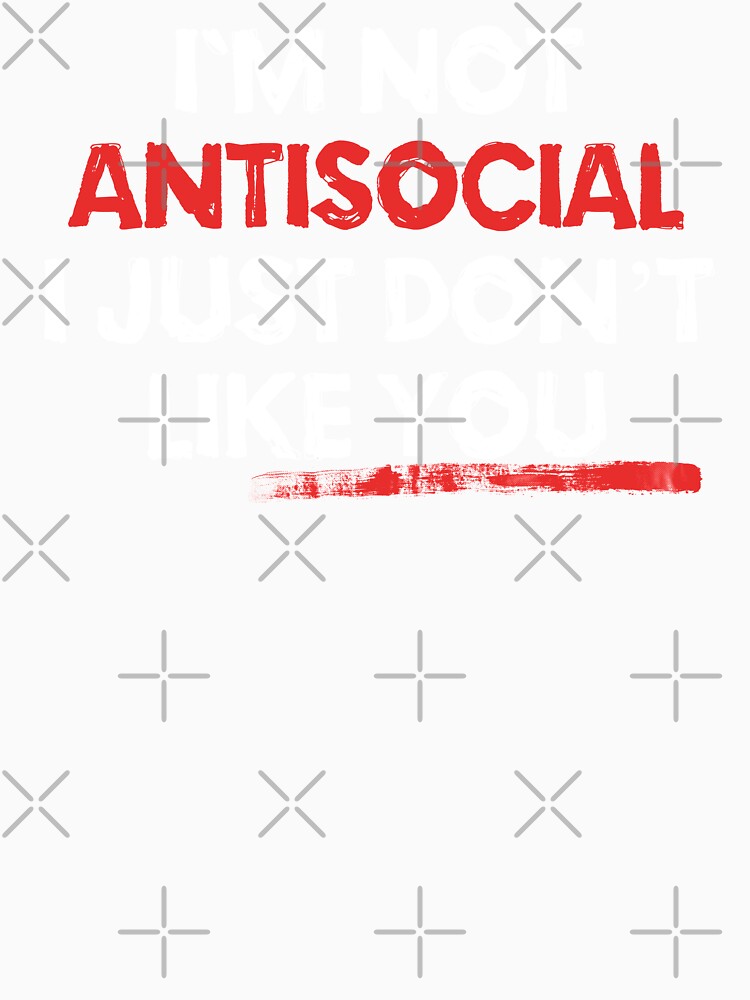 I am Not Anti Social I Just Dont Like You by EddieBalevo