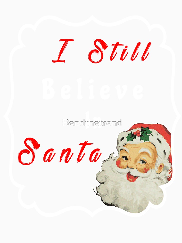 Christmas Holidays I Still Believe In Santa Novelty T-Shirt by Bendthetrend
