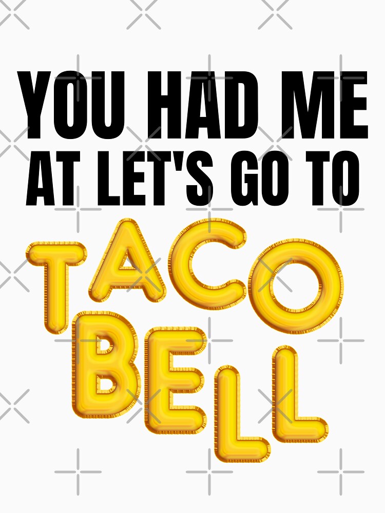 You Had Me At Let's Go To Taco Bell Fitted T-Shirt by kmf1313