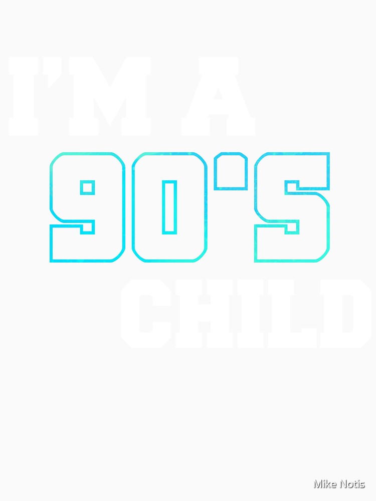 I`m a 90s child by Mike Notis