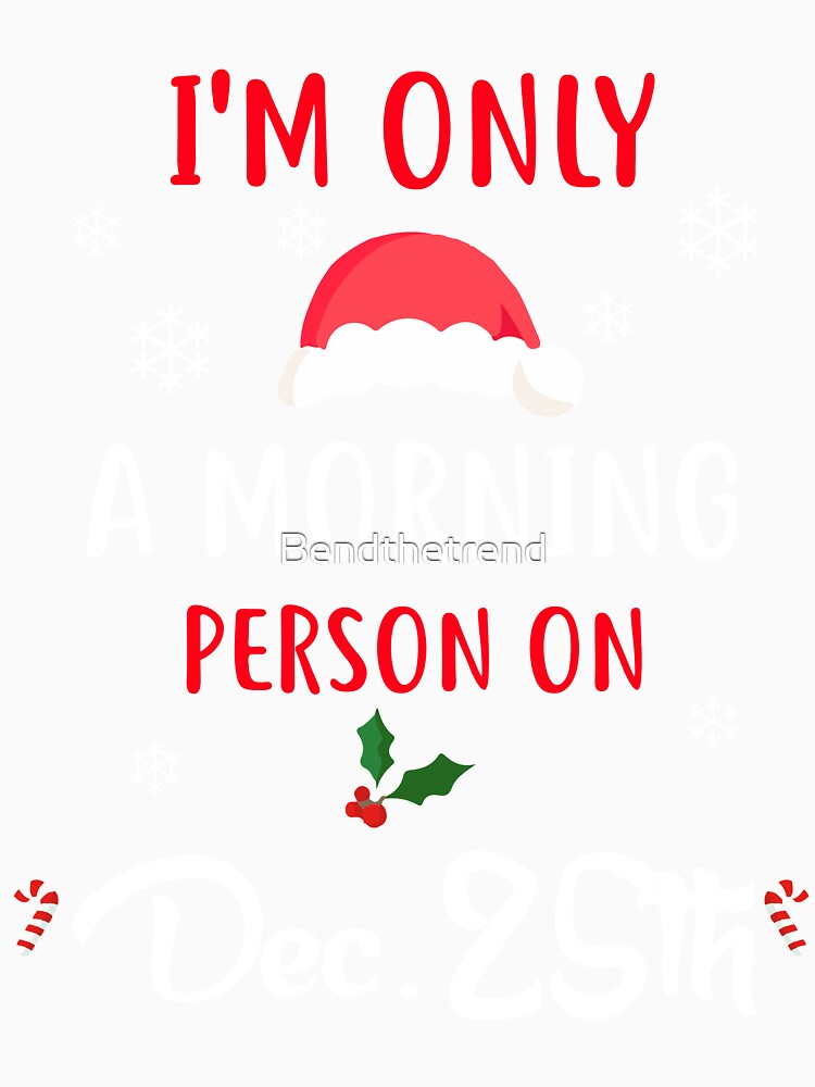 Only A Morning Person On Dec 25th Xmas Novelty Shirt by Bendthetrend