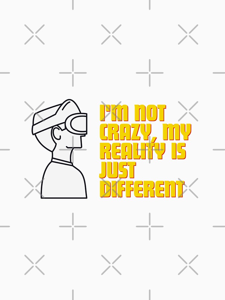 I'm not crazy, my reality is just different by Reichcorp